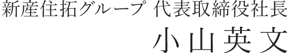 新産住拓グループ 代表取締役社長 小山英文